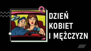 Kolorowa ilustracja graficzna przedstawiająca mężczyznę i kobietę w samochodzie oraz tytuł DZIEŃ KOBIET I MĘŻCZYZN